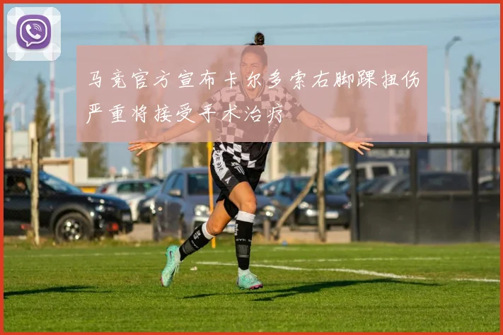 马竞官方宣布卡尔多索右脚踝扭伤严重将接受手术治疗